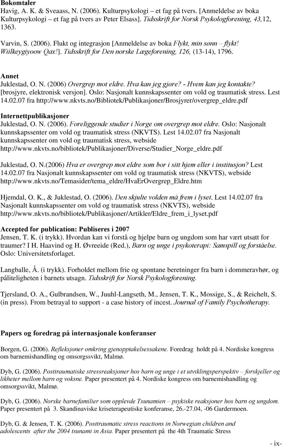 (2006) Overgrep mot eldre. Hva kan jeg gjøre? - Hvem kan jeg kontakte? [brosjyre, elektronisk versjon]. Oslo: Nasjonalt kunnskapssenter om vold og traumatisk stress. Lest 14.02.07 fra http://www.