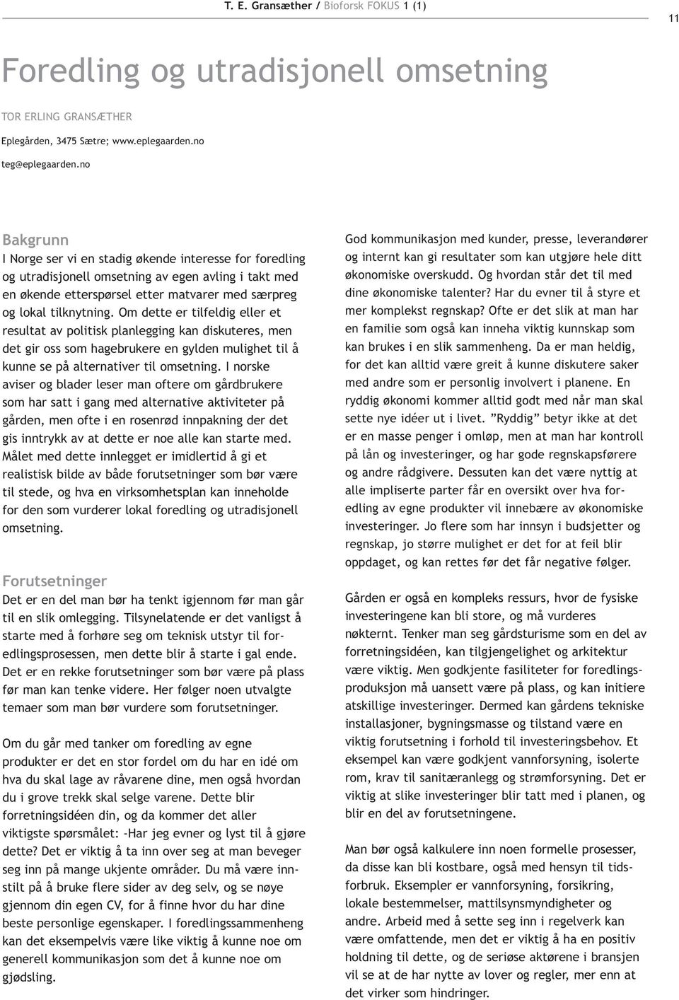 Om dette er tilfeldig eller et resultat av politisk planlegging kan diskuteres, men det gir oss som hagebrukere en gylden mulighet til å kunne se på alternativer til omsetning.