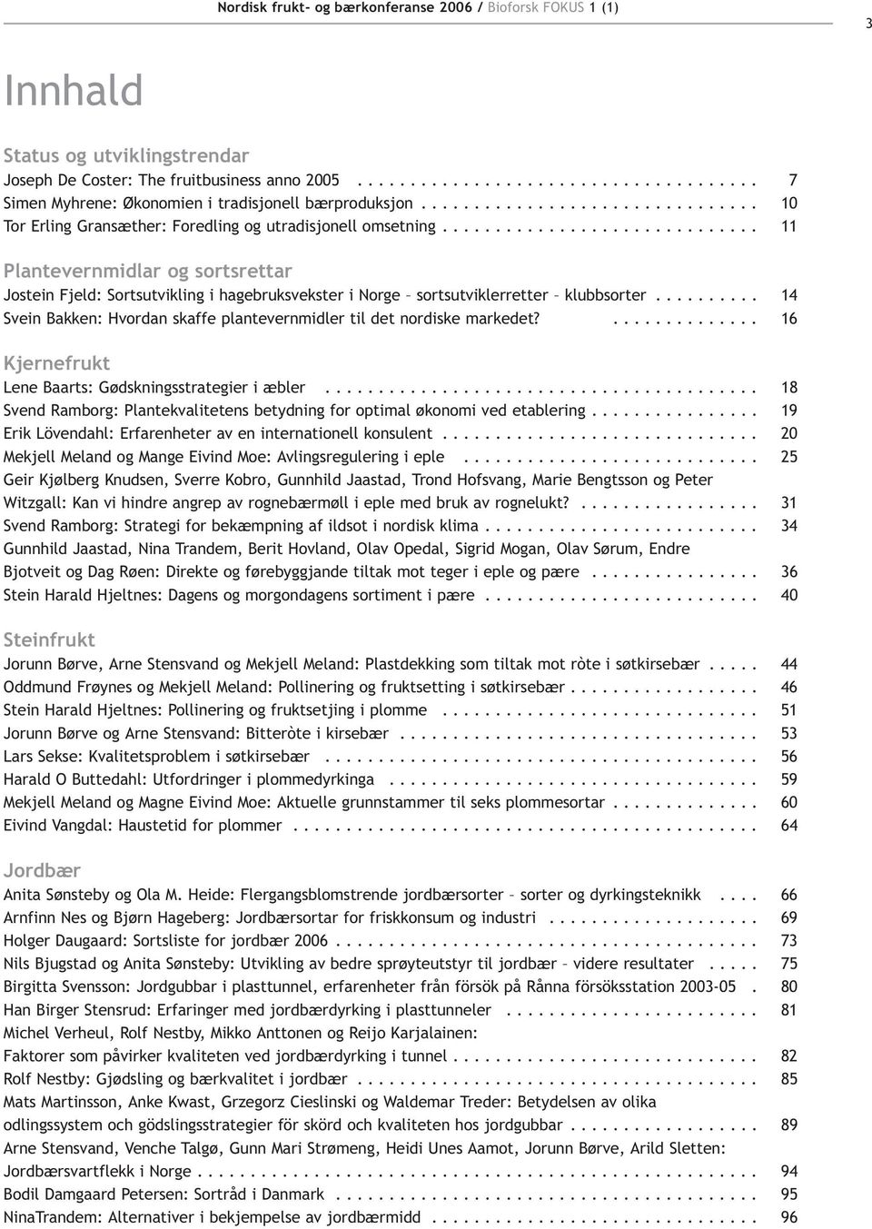 ............................. 11 Plantevernmidlar og sortsrettar Jostein Fjeld: Sortsutvikling i hagebruksvekster i Norge sortsutviklerretter klubbsorter.