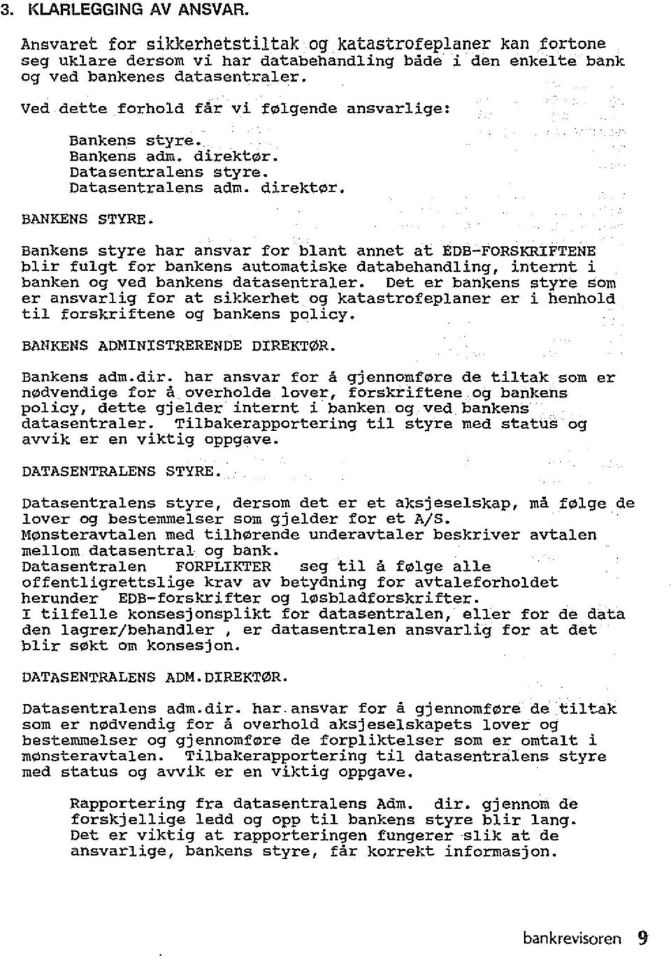 Bankens styre har ansvar for blant annet at EDB-FORSKRIFTENE blir fulgt for bankens automatiske databehandling, internt i banken og ved bankens datasentraler.