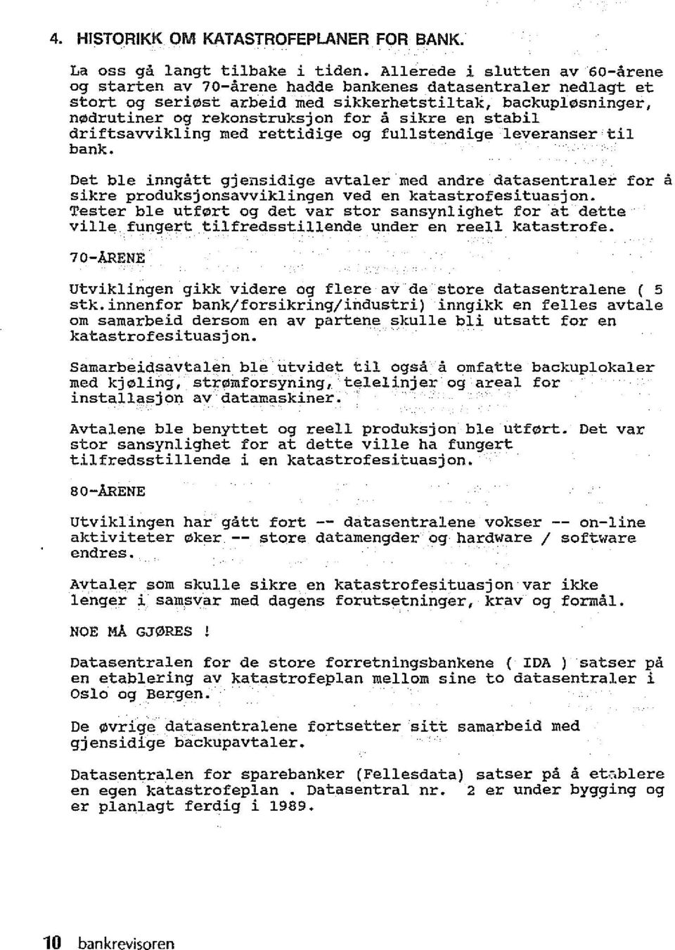 en stabil driftsavvikling med rettidige og fullstendige leveranser til bank. Det ble inngatt gjensidige avtaler med andre datasentraler for a sikre produksjonsavviklingen ved en katastrofesituasjon.