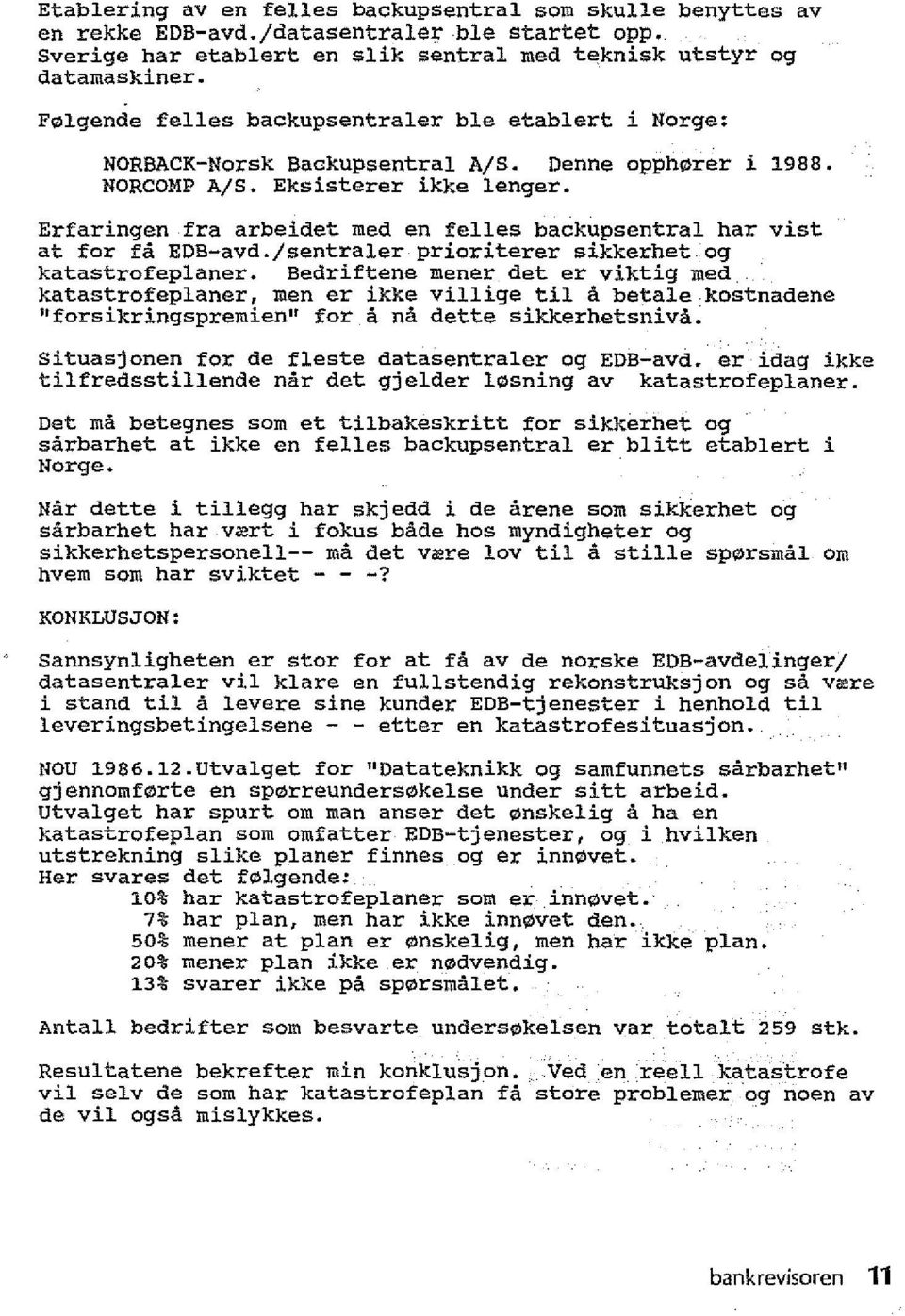 Erfaringen fra arbeidet med en felles backupsentral har vist at for fa EDB-avd./sentraler prioriterer sikkerhet og katastrofeplaner.