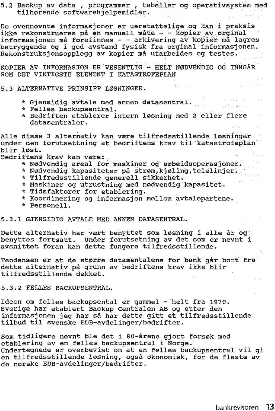 og i god avstand fysisk fra orginal informasjonen. Rekonstruksjonsopplegg av kopier rna utarbeides og testes.