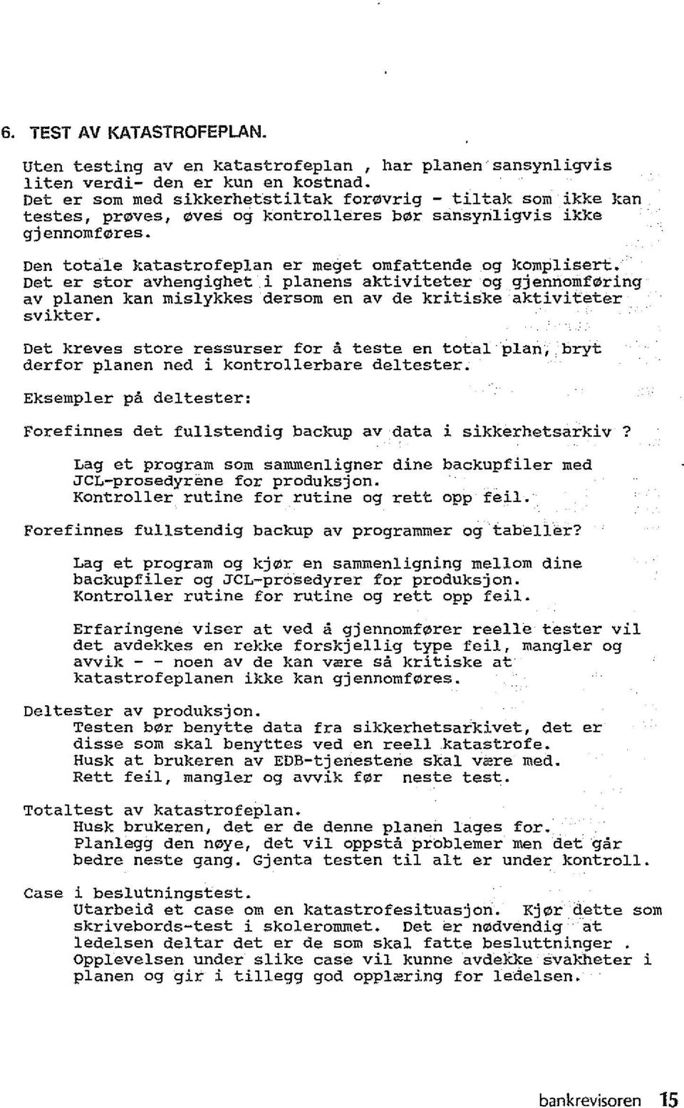 Det er star avhengighet i planens aktiviteter og gjennomforing av planen kan mislykkes dersom en av de kritiske aktiviteter svikter.