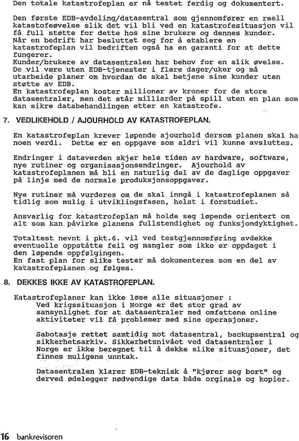 Nar en bedrift har besluttet seg for a etablere en katastrofeplan vii bedriften ogs8. ha en garanti for at dette fungerer. Kunder/brukere av datasentralen har behov for en slik ovelse.