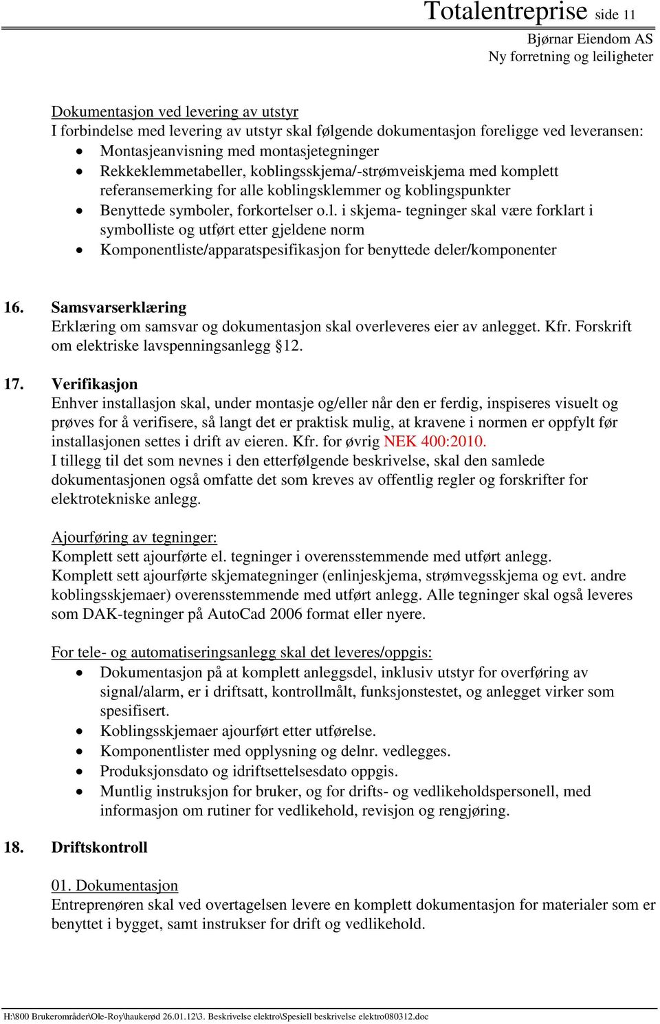 Samsvarserklæring Erklæring om samsvar og dokumentasjon skal overleveres eier av anlegget. Kfr. Forskrift om elektriske lavspenningsanlegg 12. 17.