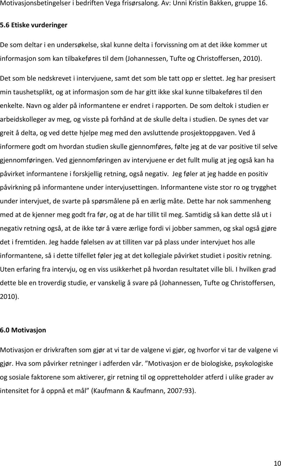 Navn og alder på informantene er endret i rapporten. De som deltok i studien er arbeidskolleger av meg, og visste på forhånd at de skulle delta i studien.