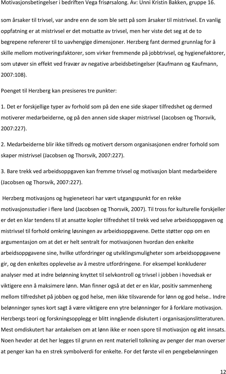 Herzberg fant dermed grunnlag for å skille mellom motiveringsfaktorer, som virker fremmende på jobbtrivsel, og hygienefaktorer, som utøver sin effekt ved fravær av negative arbeidsbetingelser