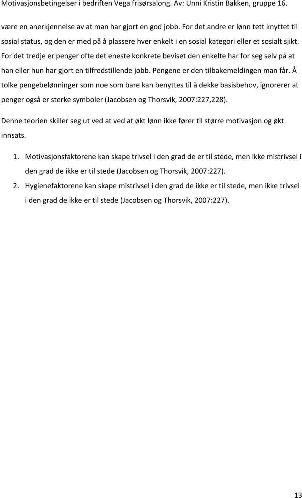 Å tolke pengebelønninger som noe som bare kan benyttes til å dekke basisbehov, ignorerer at penger også er sterke symboler (Jacobsen og Thorsvik, 2007:227,228).