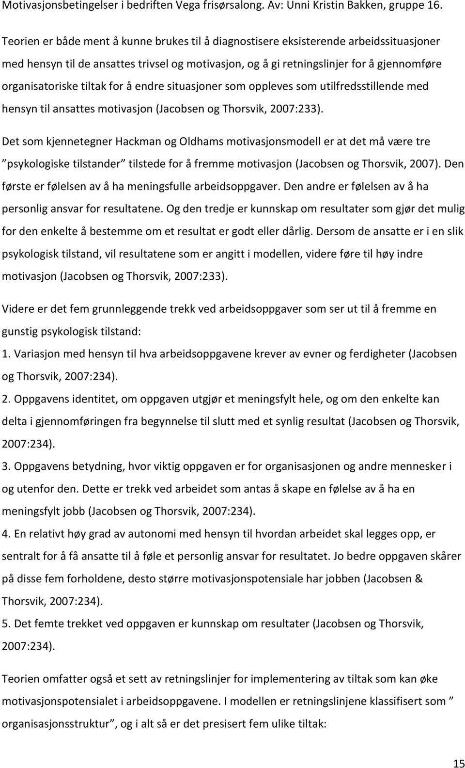 Det som kjennetegner Hackman og Oldhams motivasjonsmodell er at det må være tre psykologiske tilstander tilstede for å fremme motivasjon (Jacobsen og Thorsvik, 2007).