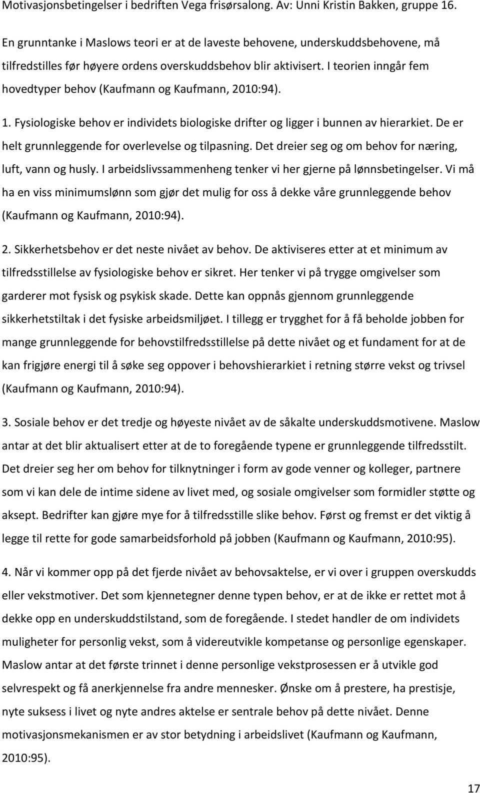 De er helt grunnleggende for overlevelse og tilpasning. Det dreier seg og om behov for næring, luft, vann og husly. I arbeidslivssammenheng tenker vi her gjerne på lønnsbetingelser.