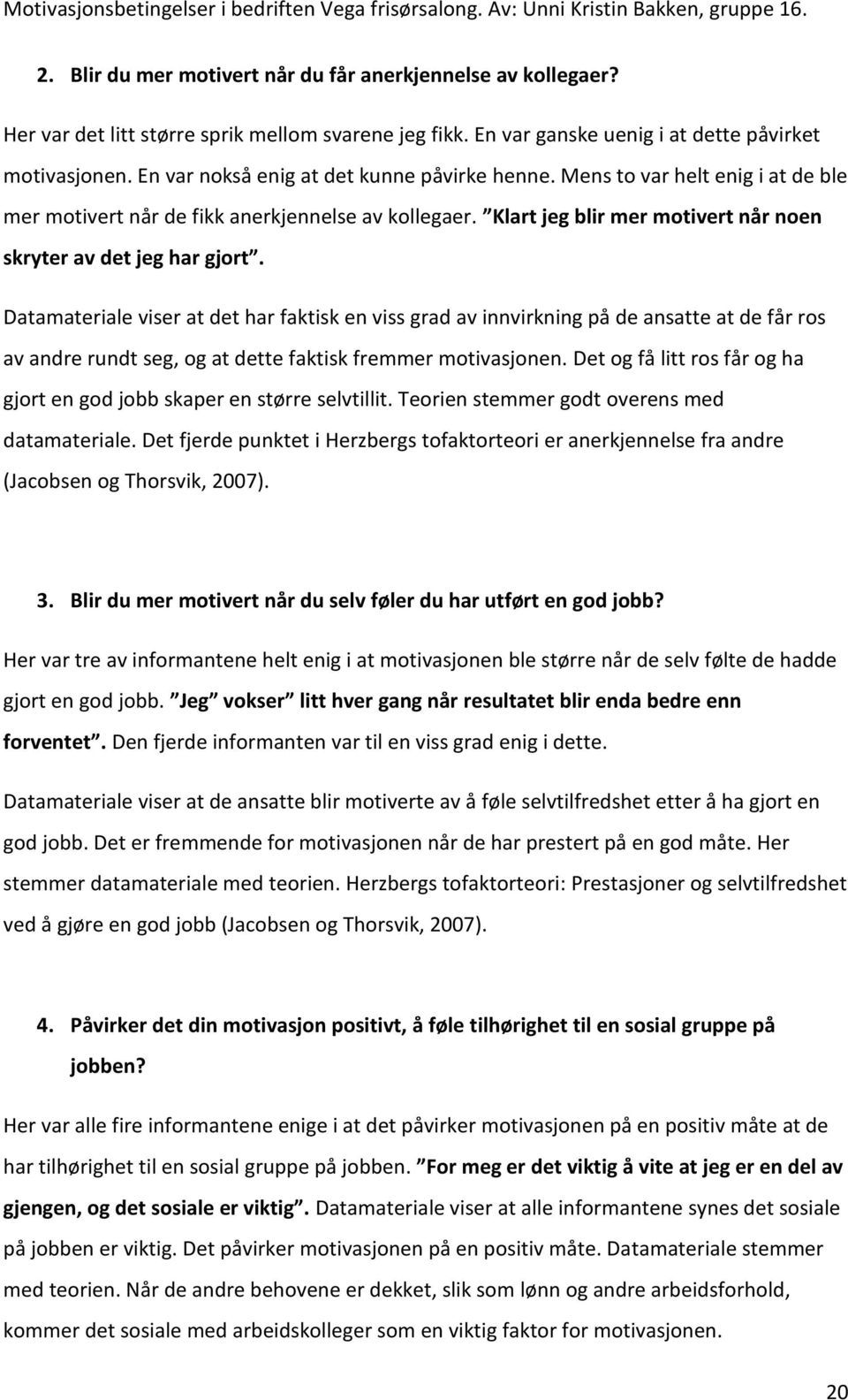 Datamateriale viser at det har faktisk en viss grad av innvirkning på de ansatte at de får ros av andre rundt seg, og at dette faktisk fremmer motivasjonen.