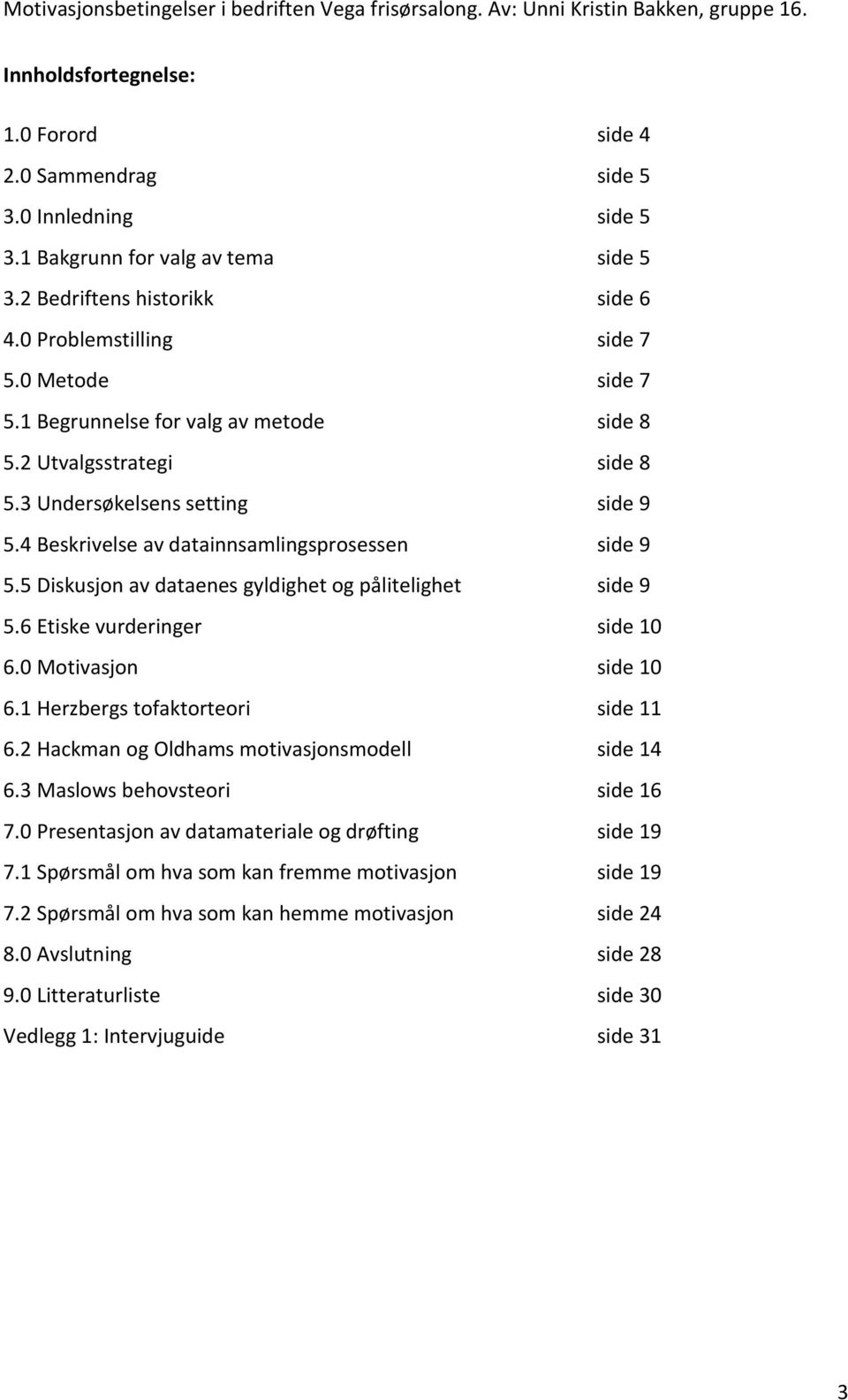 5 Diskusjon av dataenes gyldighet og pålitelighet side 9 5.6 Etiske vurderinger side 10 6.0 Motivasjon side 10 6.1 Herzbergs tofaktorteori side 11 6.2 Hackman og Oldhams motivasjonsmodell side 14 6.