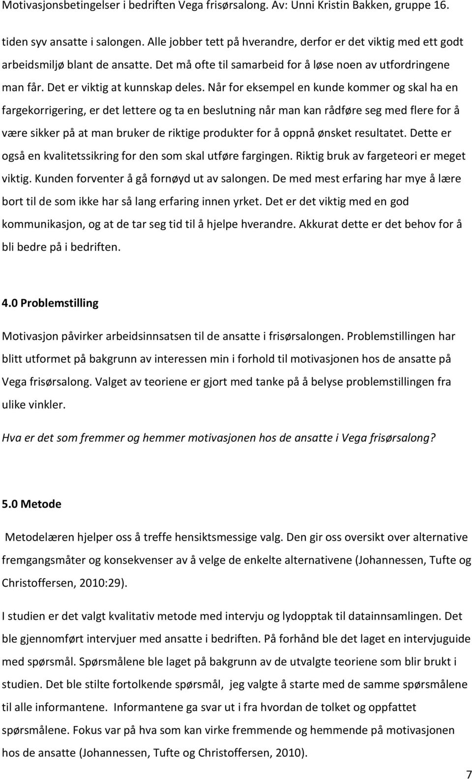 Når for eksempel en kunde kommer og skal ha en fargekorrigering, er det lettere og ta en beslutning når man kan rådføre seg med flere for å være sikker på at man bruker de riktige produkter for å