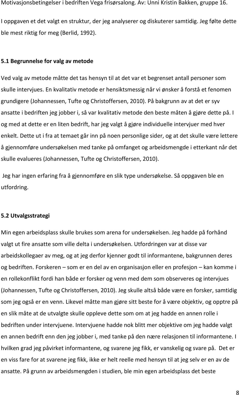 En kvalitativ metode er hensiktsmessig når vi ønsker å forstå et fenomen grundigere (Johannessen, Tufte og Christoffersen, 2010).