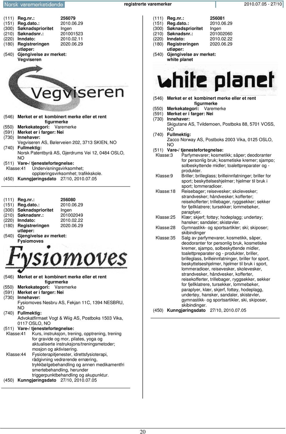 29 white planet (591) Merket er i farger: Nei Vegviseren AS, Bølerveien 202, 3713 SKIEN, Norsk Patentbyrå AS, Gjerdrums Vei 12, 0484 OSLO, Klasse:41 Undervisningsvirksomhet; opplæringsvirksomhet;