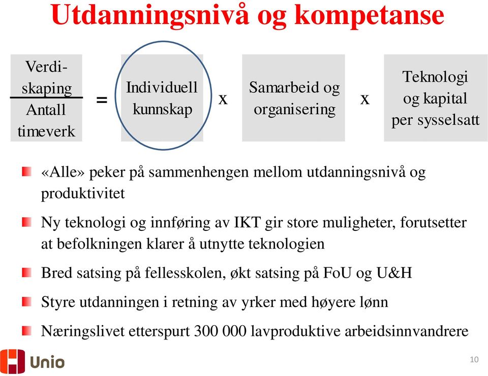 gir store muligheter, forutsetter at befolkningen klarer å utnytte teknologien Bred satsing på fellesskolen, økt satsing på