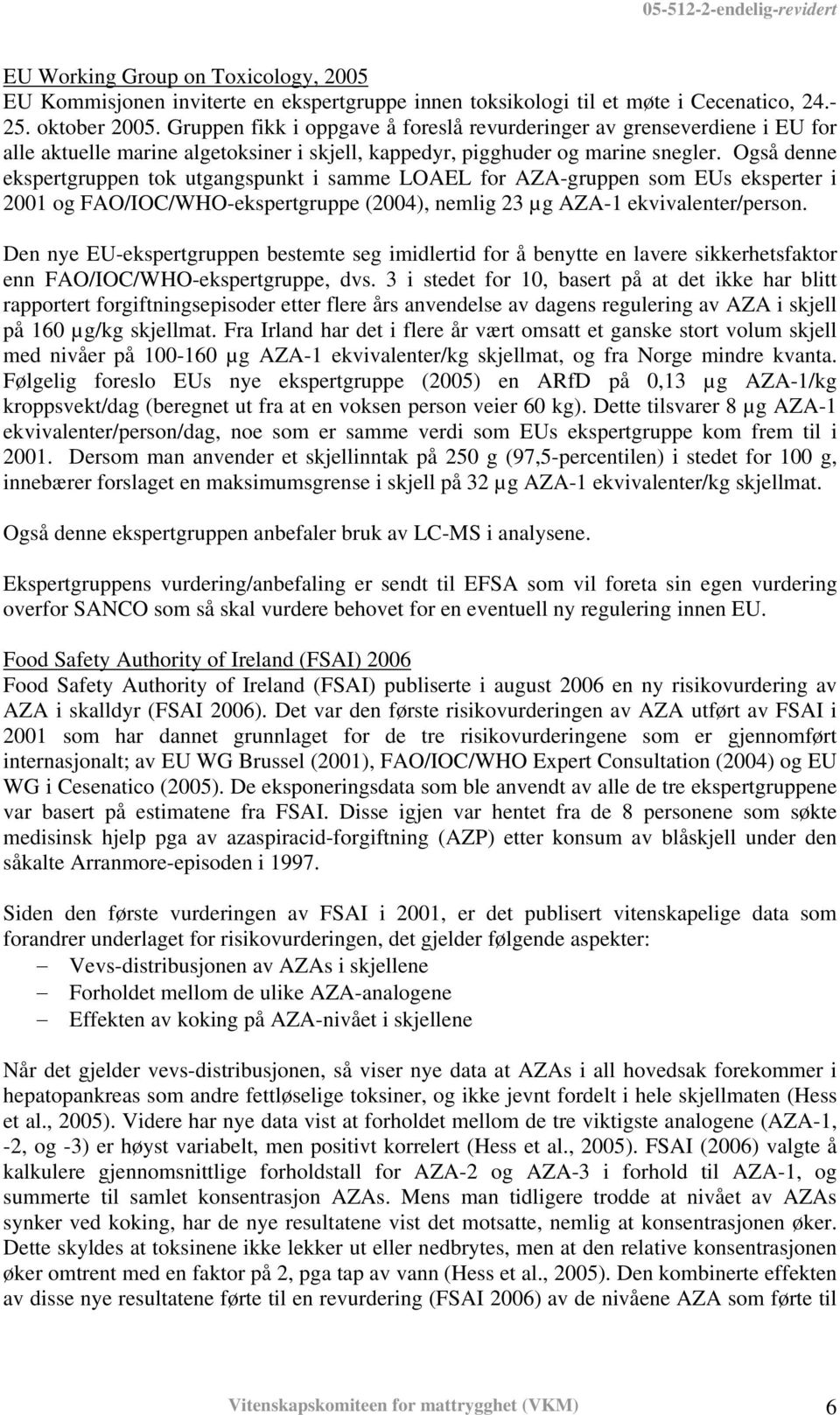 Også denne ekspertgruppen tok utgangspunkt i samme LOAEL for AZA-gruppen som EUs eksperter i 2001 og FAO/IOC/WO-ekspertgruppe (2004), nemlig 23 µg AZA-1 ekvivalenter/person.