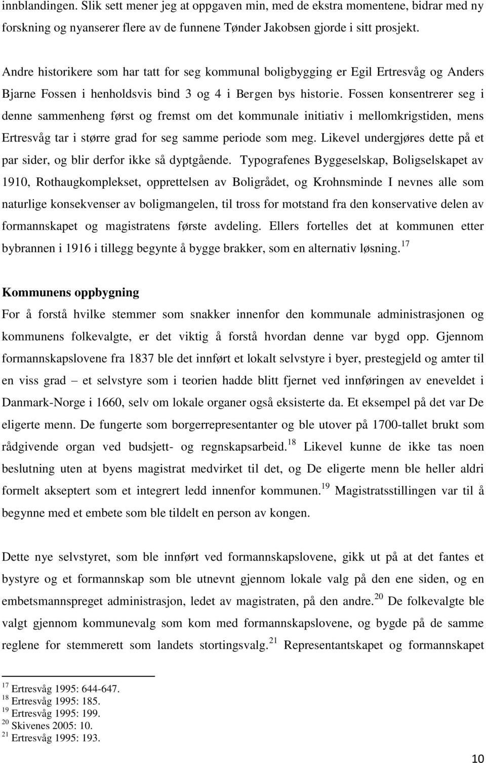 Fossen konsentrerer seg i denne sammenheng først og fremst om det kommunale initiativ i mellomkrigstiden, mens Ertresvåg tar i større grad for seg samme periode som meg.