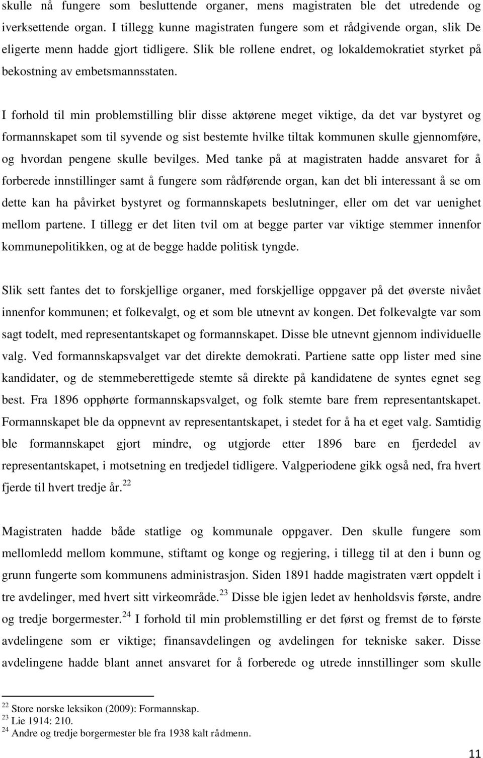 I forhold til min problemstilling blir disse aktørene meget viktige, da det var bystyret og formannskapet som til syvende og sist bestemte hvilke tiltak kommunen skulle gjennomføre, og hvordan