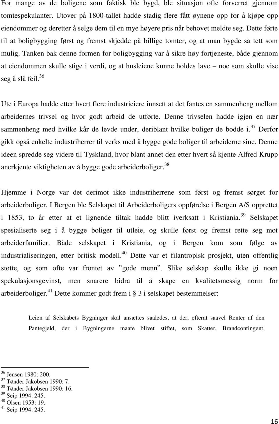 Dette førte til at boligbygging først og fremst skjedde på billige tomter, og at man bygde så tett som mulig.