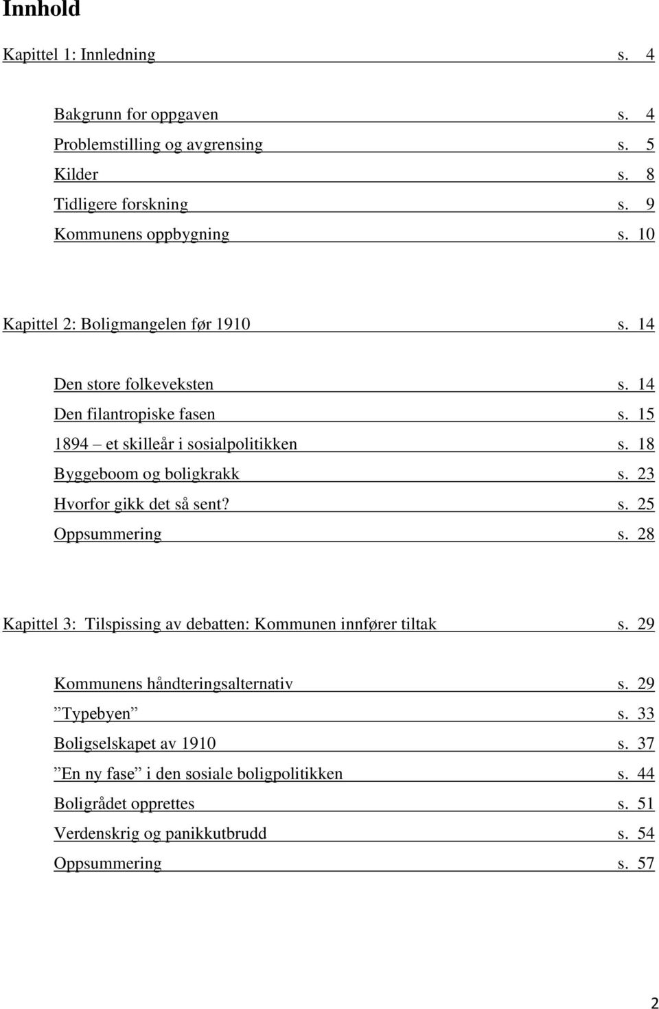 18 Byggeboom og boligkrakk s. 23 Hvorfor gikk det så sent? s. 25 Oppsummering s. 28 Kapittel 3: Tilspissing av debatten: Kommunen innfører tiltak s.