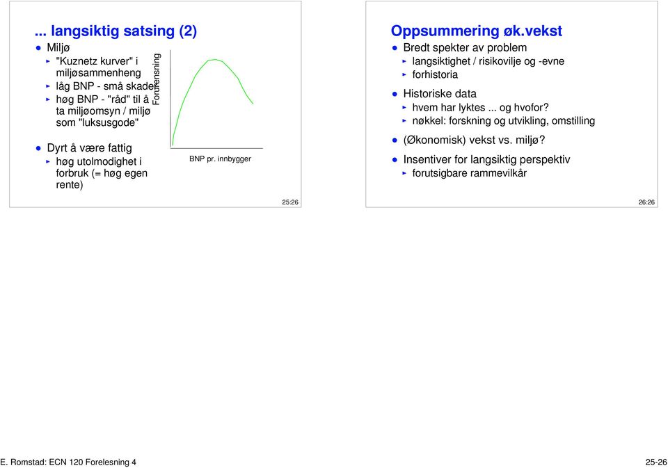 vekst Bredt spekter av problem langsiktighet / risikovilje og -evne forhistoria Historiske data hvem har lyktes... og hvofor?