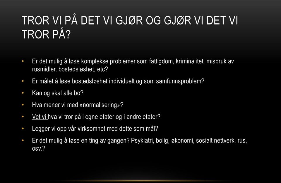 Er målet å løse bostedsløshet individuelt og som samfunnsproblem? Kan og skal alle bo? Hva mener vi med «normalisering»?