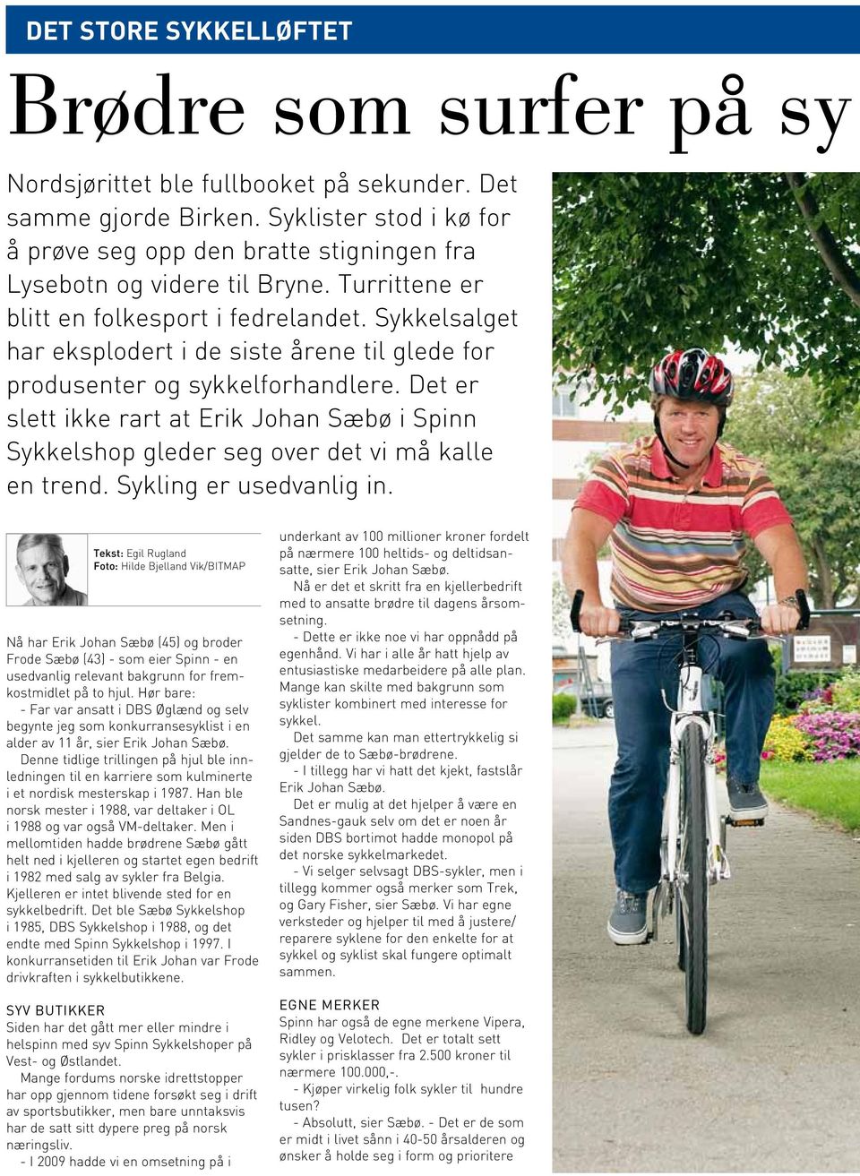 Sykkelsalget har eksplodert i de siste årene til glede for produsenter og sykkelforhandlere. Det er slett ikke rart at Erik Johan Sæbø i Spinn Sykkelshop gleder seg over det vi må kalle en trend.