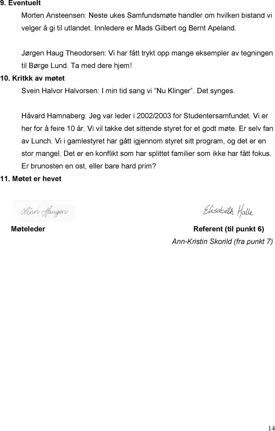 Håvard Hamnaberg: Jeg var leder i 2002/2003 for Studentersamfundet. Vi er her for å feire 10 år. Vi vil takke det sittende styret for et godt møte. Er selv fan av Lunch.