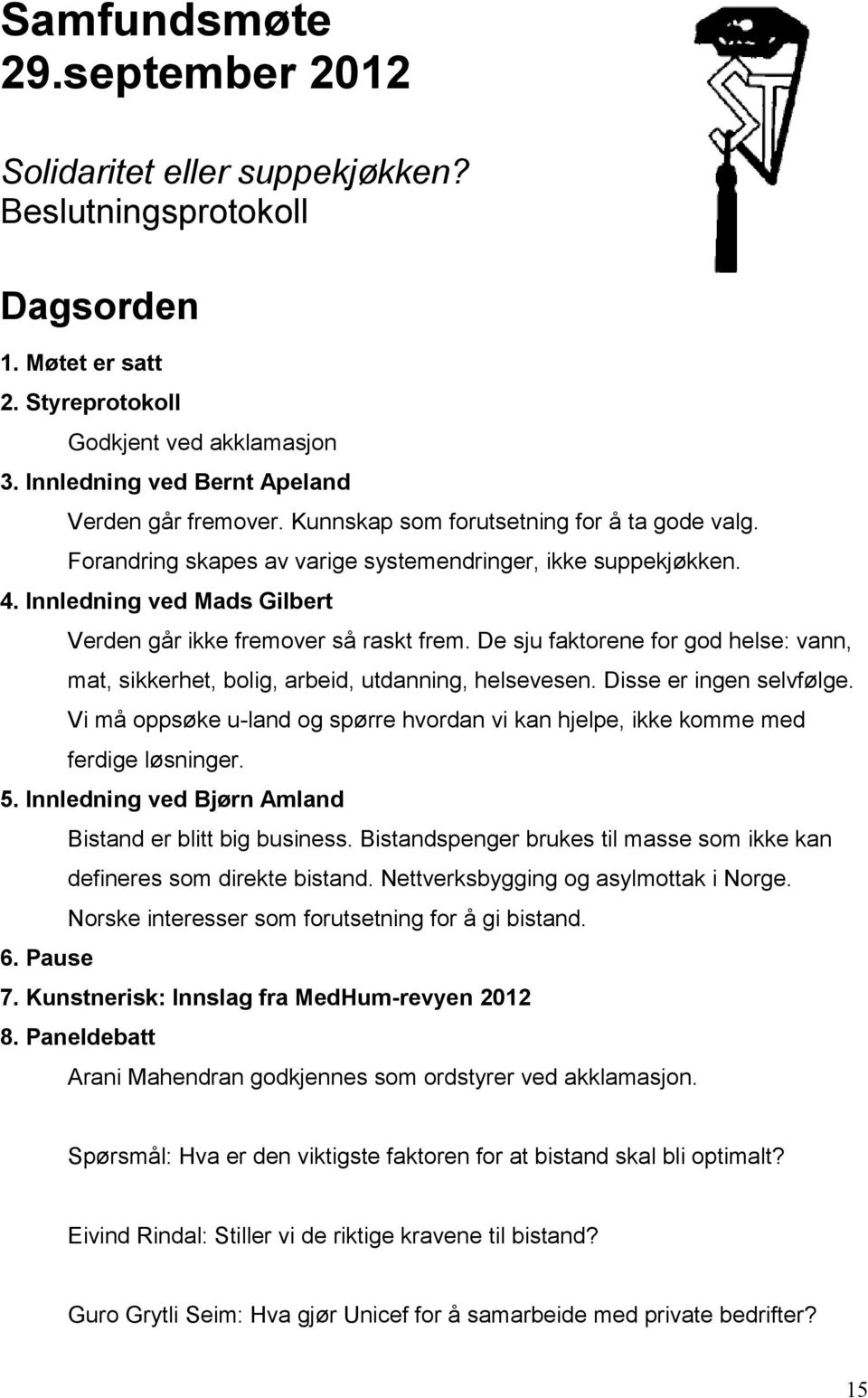 Innledning ved Mads Gilbert Verden går ikke fremover så raskt frem. De sju faktorene for god helse: vann, mat, sikkerhet, bolig, arbeid, utdanning, helsevesen. Disse er ingen selvfølge.