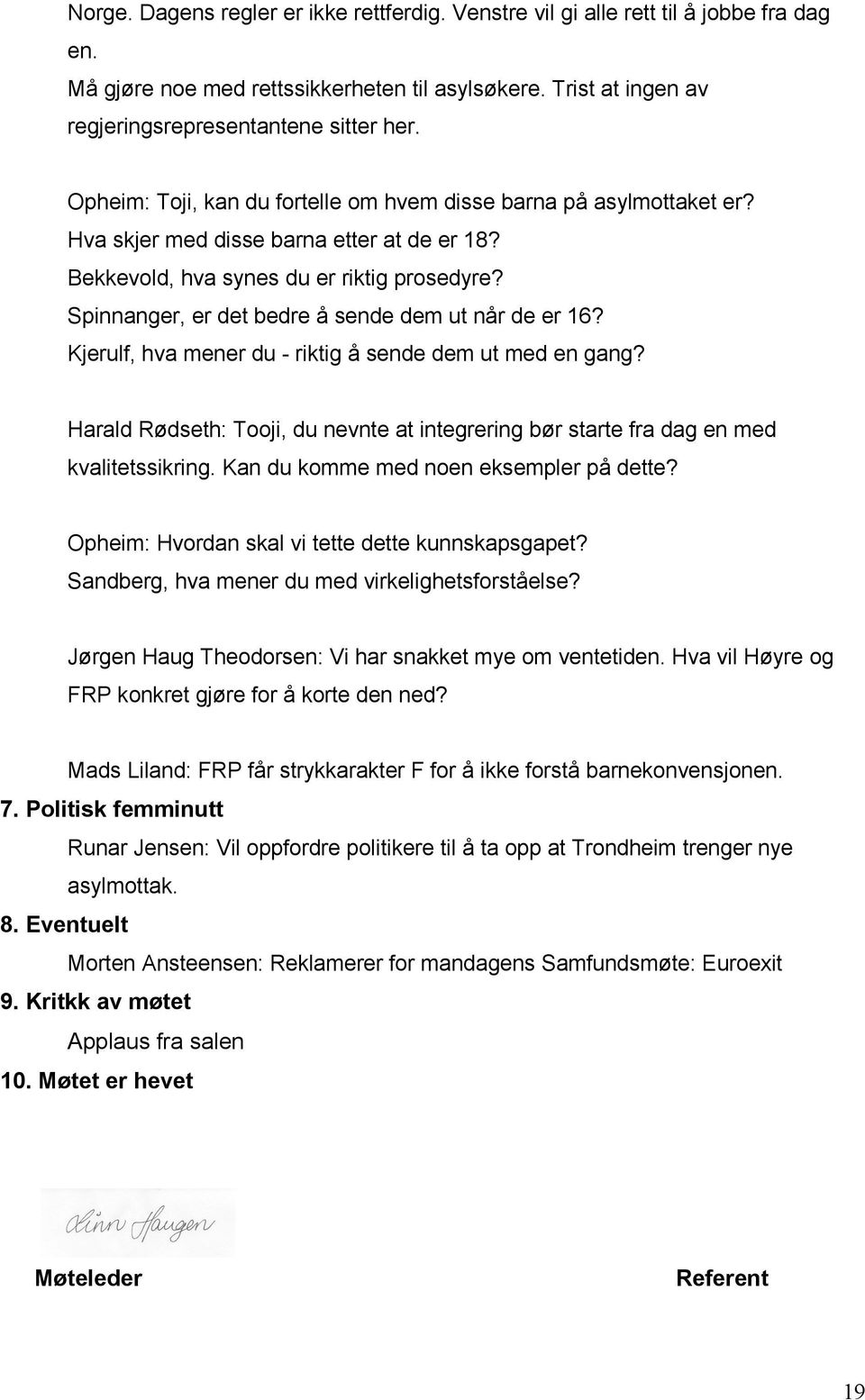 Spinnanger, er det bedre å sende dem ut når de er 16? Kjerulf, hva mener du - riktig å sende dem ut med en gang?