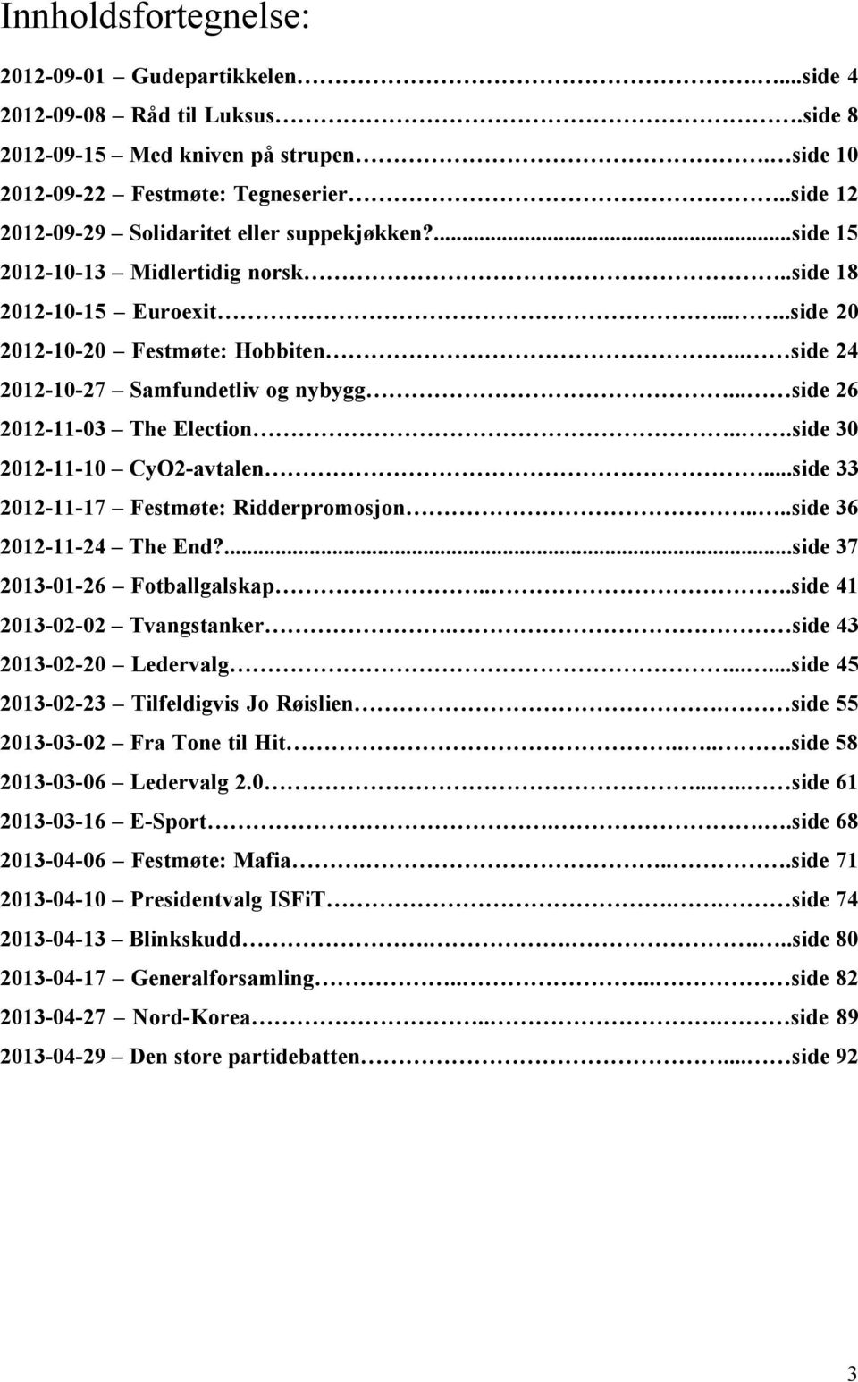 . side 24 2012-10-27 Samfundetliv og nybygg... side 26 2012-11-03 The Election...side 30 2012-11-10 CyO2-avtalen...side 33 2012-11-17 Festmøte: Ridderpromosjon....side 36 2012-11-24 The End?