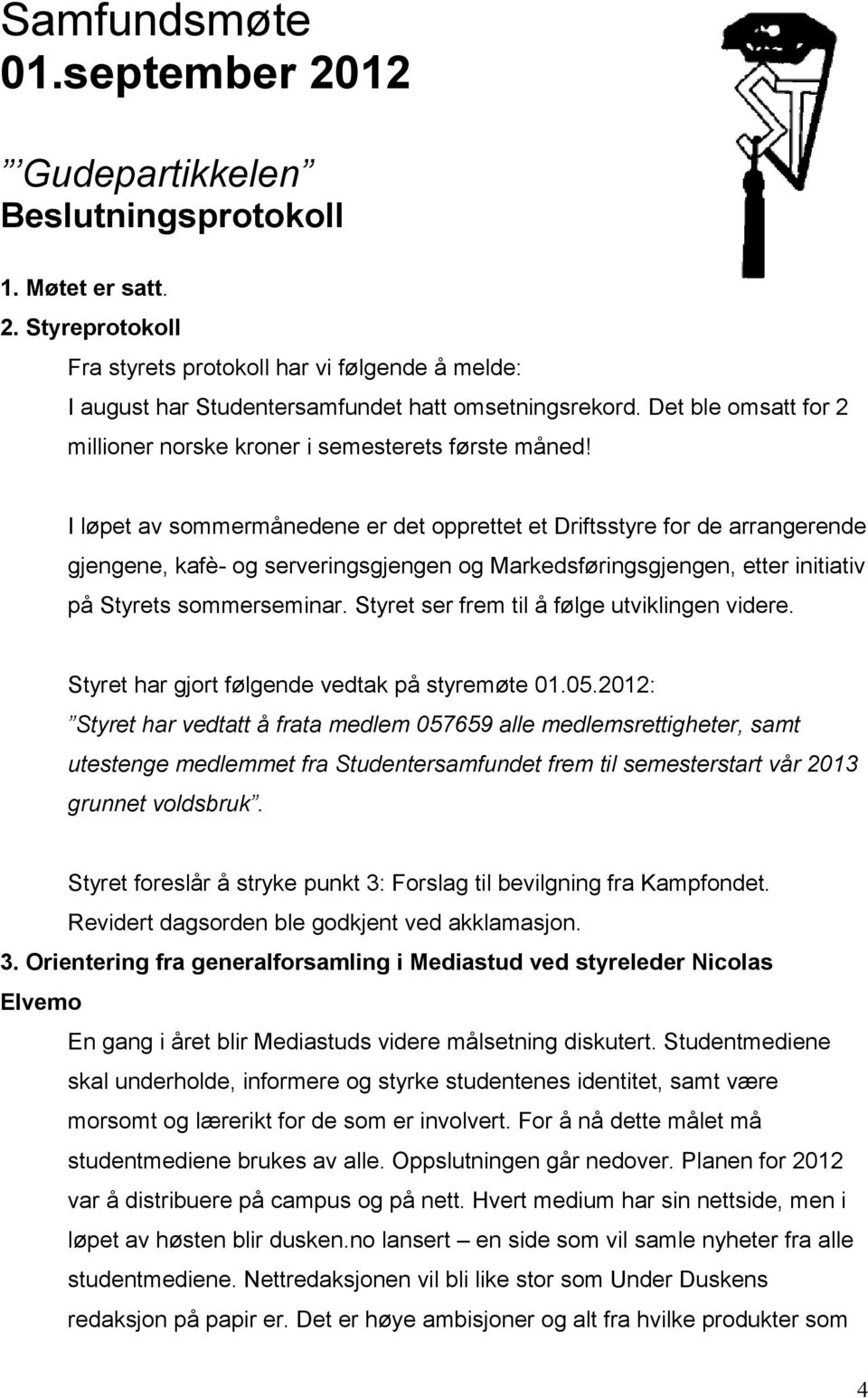 I løpet av sommermånedene er det opprettet et Driftsstyre for de arrangerende gjengene, kafè- og serveringsgjengen og Markedsføringsgjengen, etter initiativ på Styrets sommerseminar.