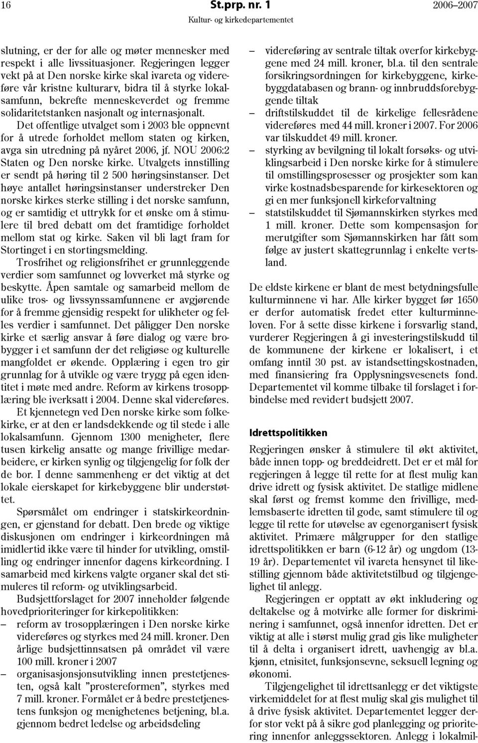 internasjonalt. Det offentlige utvalget som i 2003 ble oppnevnt for å utrede forholdet mellom staten og kirken, avga sin utredning på nyåret 2006, jf. NOU 2006:2 Staten og Den norske kirke.