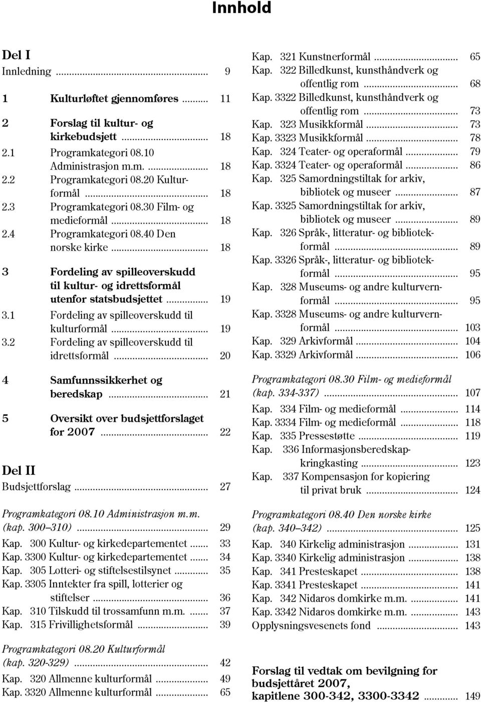 1 Fordeling av spilleoverskudd til kulturformål... 19 3.2 Fordeling av spilleoverskudd til idrettsformål... 20 4 Samfunnssikkerhet og beredskap... 21 5 Oversikt over budsjettforslaget for 2007.