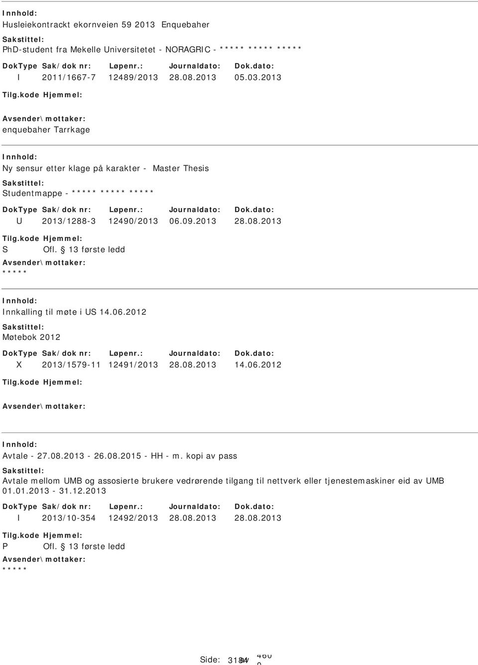 28.8.213 5.3.213 enquebaher Tarrkage Ny sensur etter klage på karakter - Master Thesis tudentmappe - 213/1288-3 1249/213 6.9.213 28.8.213 nnkalling til møte i 14.