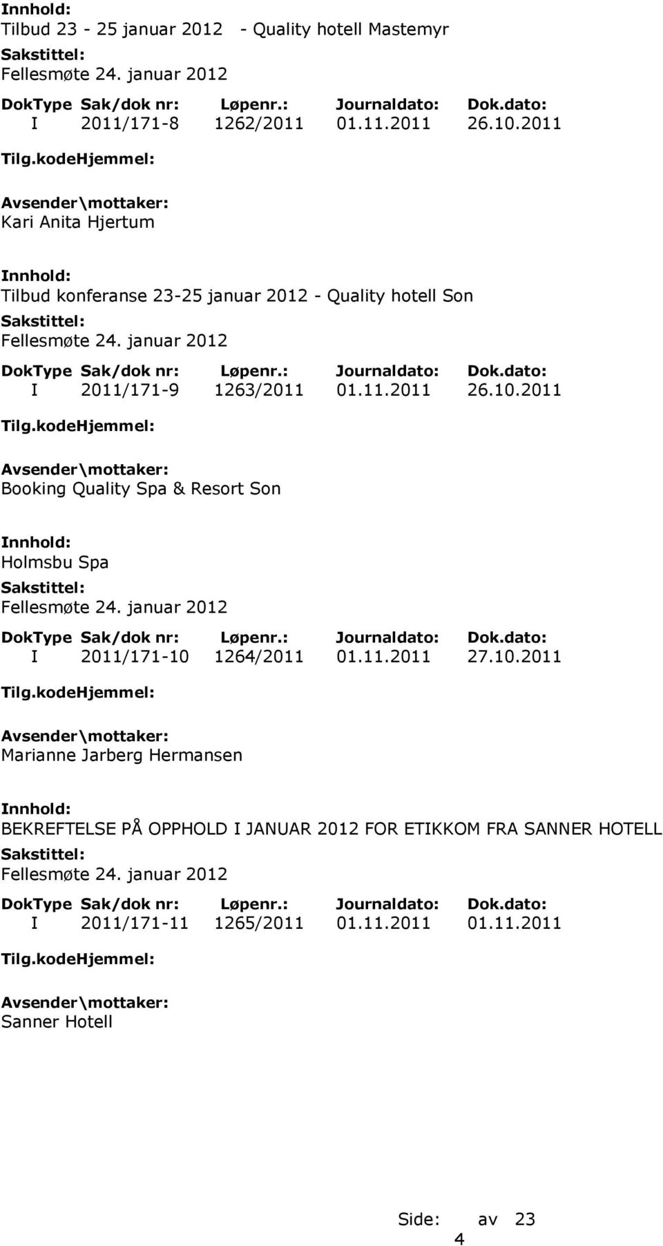 10.2011 Booking Quality Spa & Resort Son Holmsbu Spa Fellesmøte 24. januar 2012 I 2011/171-10 1264/2011 01.11.2011 27.10.2011 Marianne Jarberg Hermansen BEKREFTELSE PÅ OPPHOLD I JANUAR 2012 FOR ETIKKOM FRA SANNER HOTELL Fellesmøte 24.