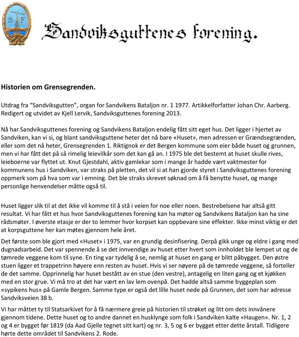 Det ligger i hjertet av Sandviken, kan vi si, og blant sandviksguttene heter det nå bare «Huset», men adressen er Grændsegrænden, eller som det nå heter, Grensegrenden 1.