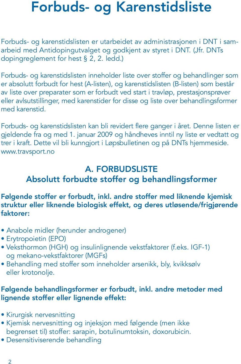 ) Forbuds- og karenstidslisten inneholder liste over stoffer og behandlinger som er absolutt forbudt for hest (A-listen), og karens tidslisten (B-listen) som består av liste over preparater som er