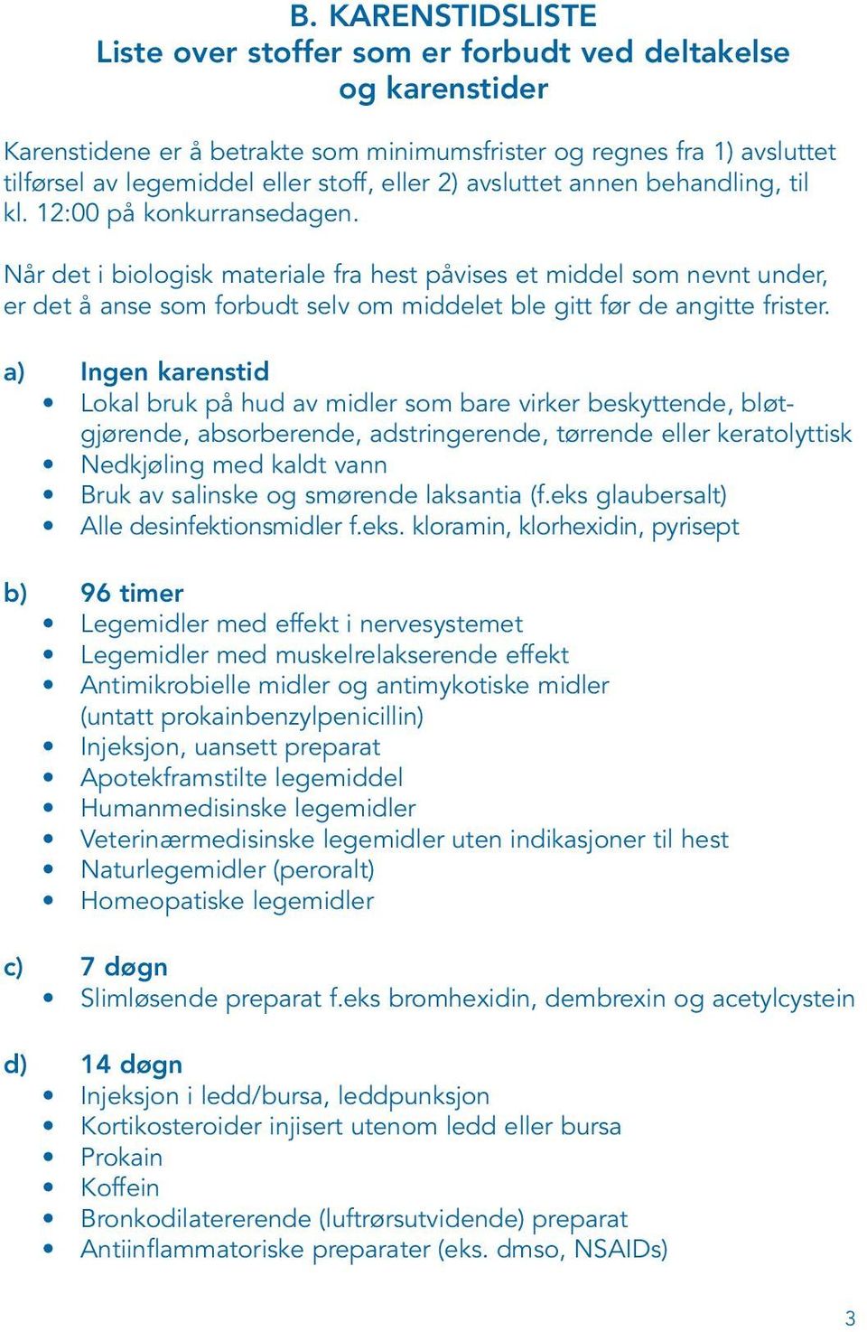 Når det i biologisk materiale fra hest påvises et middel som nevnt under, er det å anse som forbudt selv om middelet ble gitt før de angitte frister.