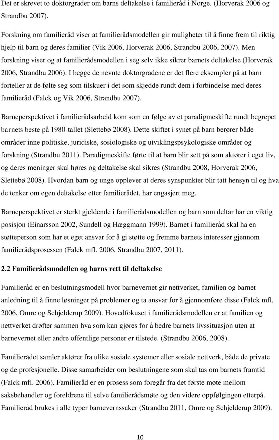 Men forskning viser og at familierådsmodellen i seg selv ikke sikrer barnets deltakelse (Horverak 2006, Strandbu 2006).