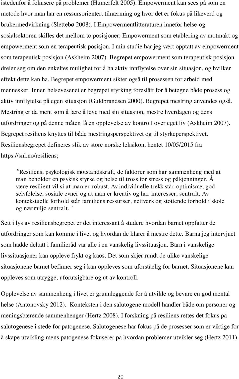 I Empowermentlitteraturen innefor helse-og sosialsektoren skilles det mellom to posisjoner; Empowerment som etablering av motmakt og empowerment som en terapeutisk posisjon.