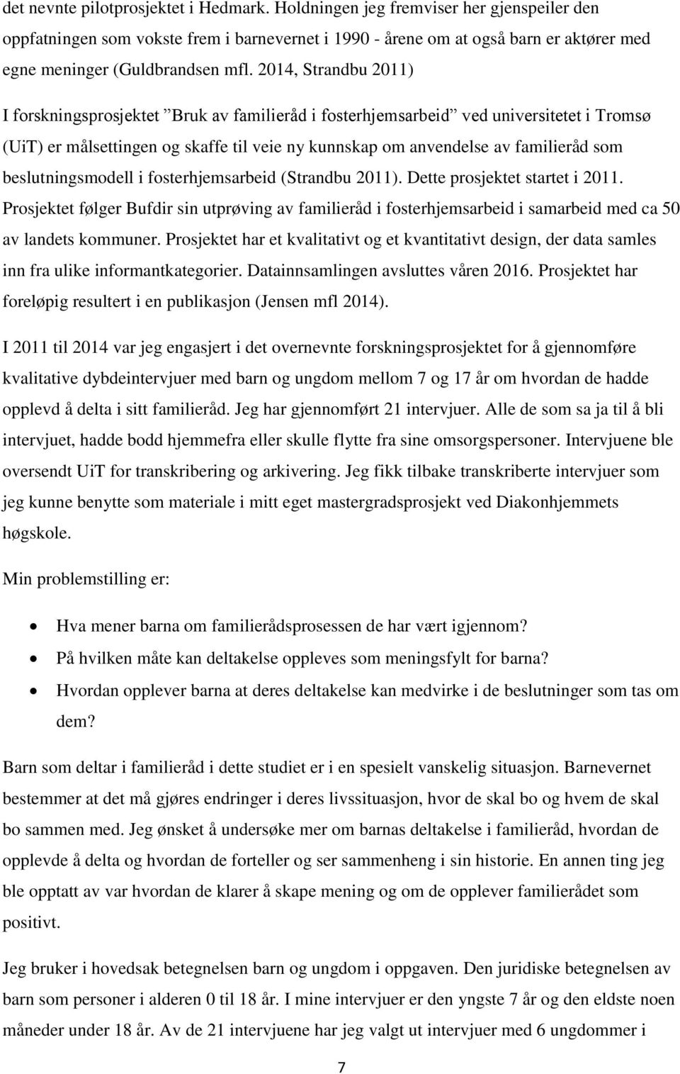 2014, Strandbu 2011) I forskningsprosjektet Bruk av familieråd i fosterhjemsarbeid ved universitetet i Tromsø (UiT) er målsettingen og skaffe til veie ny kunnskap om anvendelse av familieråd som