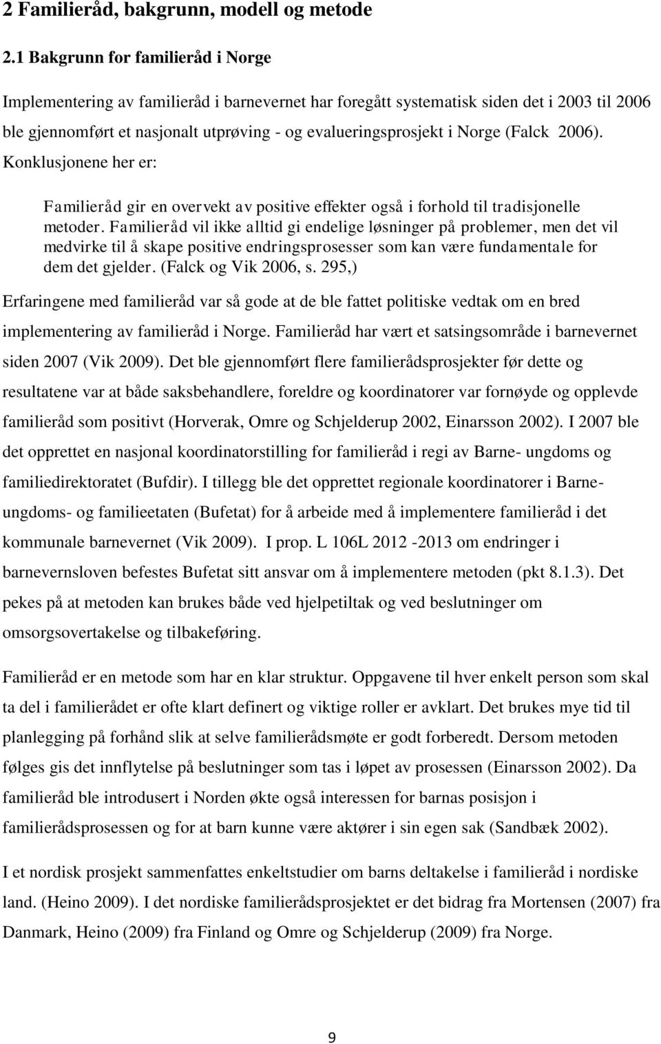 (Falck 2006). Konklusjonene her er: Familieråd gir en overvekt av positive effekter også i forhold til tradisjonelle metoder.