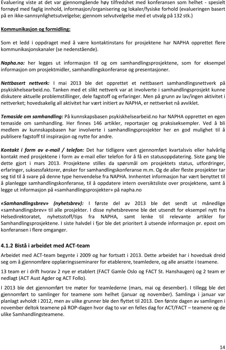 ) Kommunikasjon og formidling: Som et ledd i oppdraget med å være kontaktinstans for prosjektene har NAPHA opprettet flere kommunikasjonskanaler (se nedenstående). Napha.