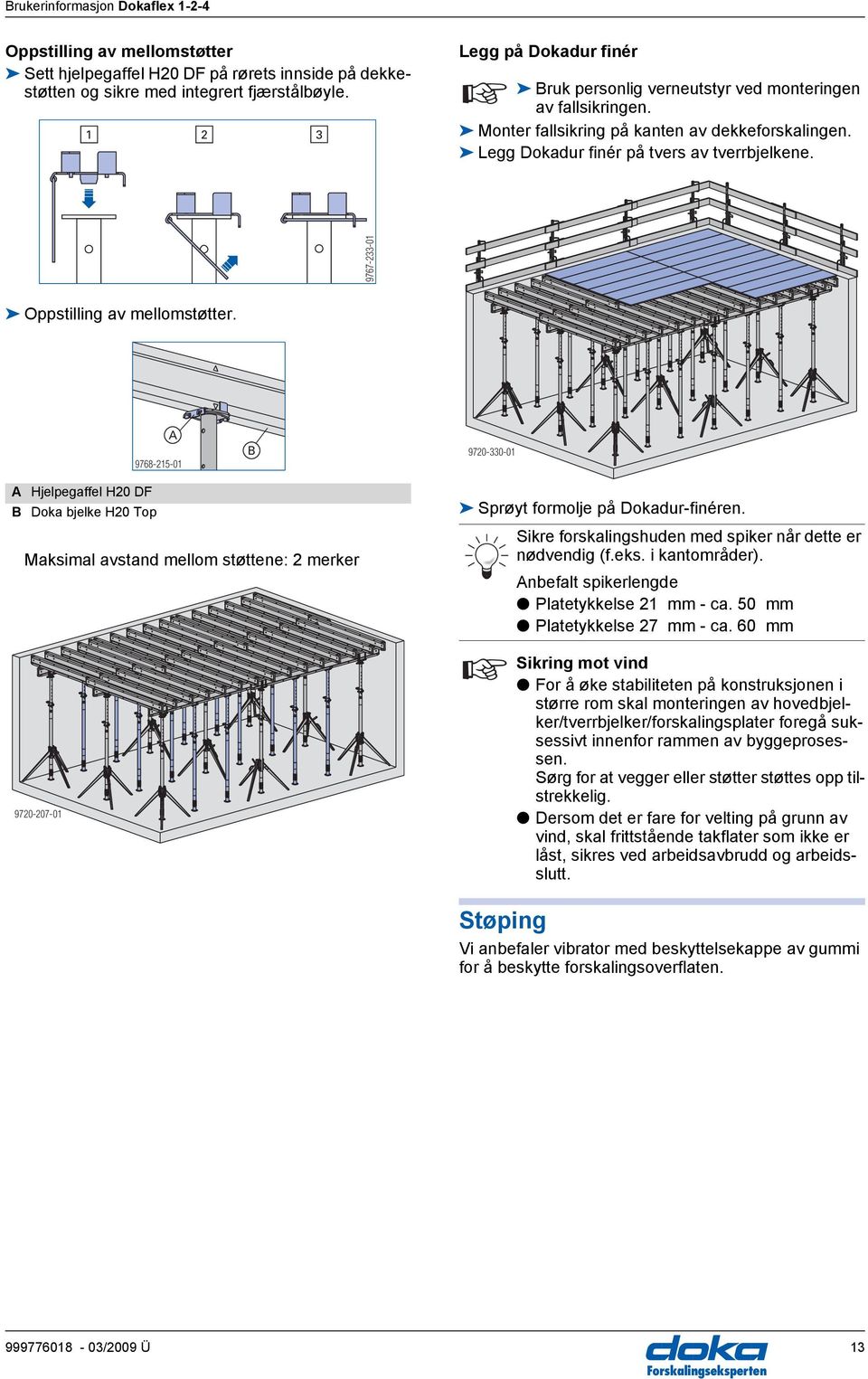 9767-233-01 Oppstilling av mellomstøtter. 9768-215-01 B 9720-330-01 Hjelpegaffel H20 DF B Doka bjelke H20 Top Maksimal avstand mellom støttene: 2 merker 9720-207-01 Sprøyt formolje på Dokadur-finéren.
