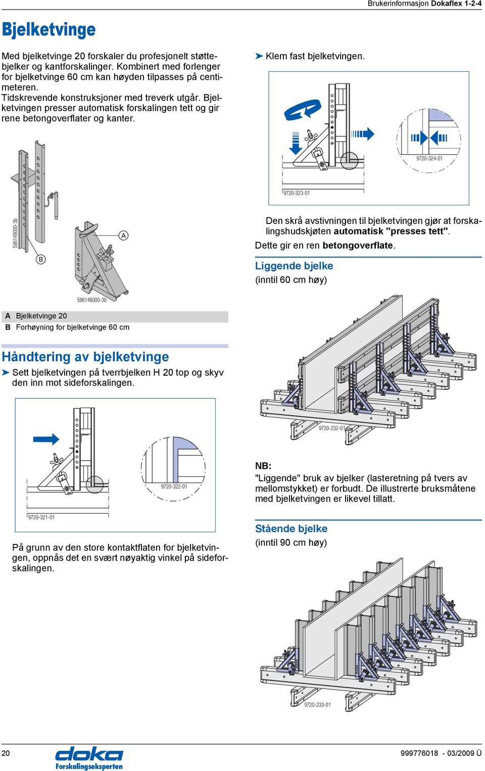 9720-324-01 9720-323-01 586149000-3b Den skrå avstivningen til bjelketvingen gjør at forskalingshudskjøten automatisk "presses tett". Dette gir en ren betongoverflate.