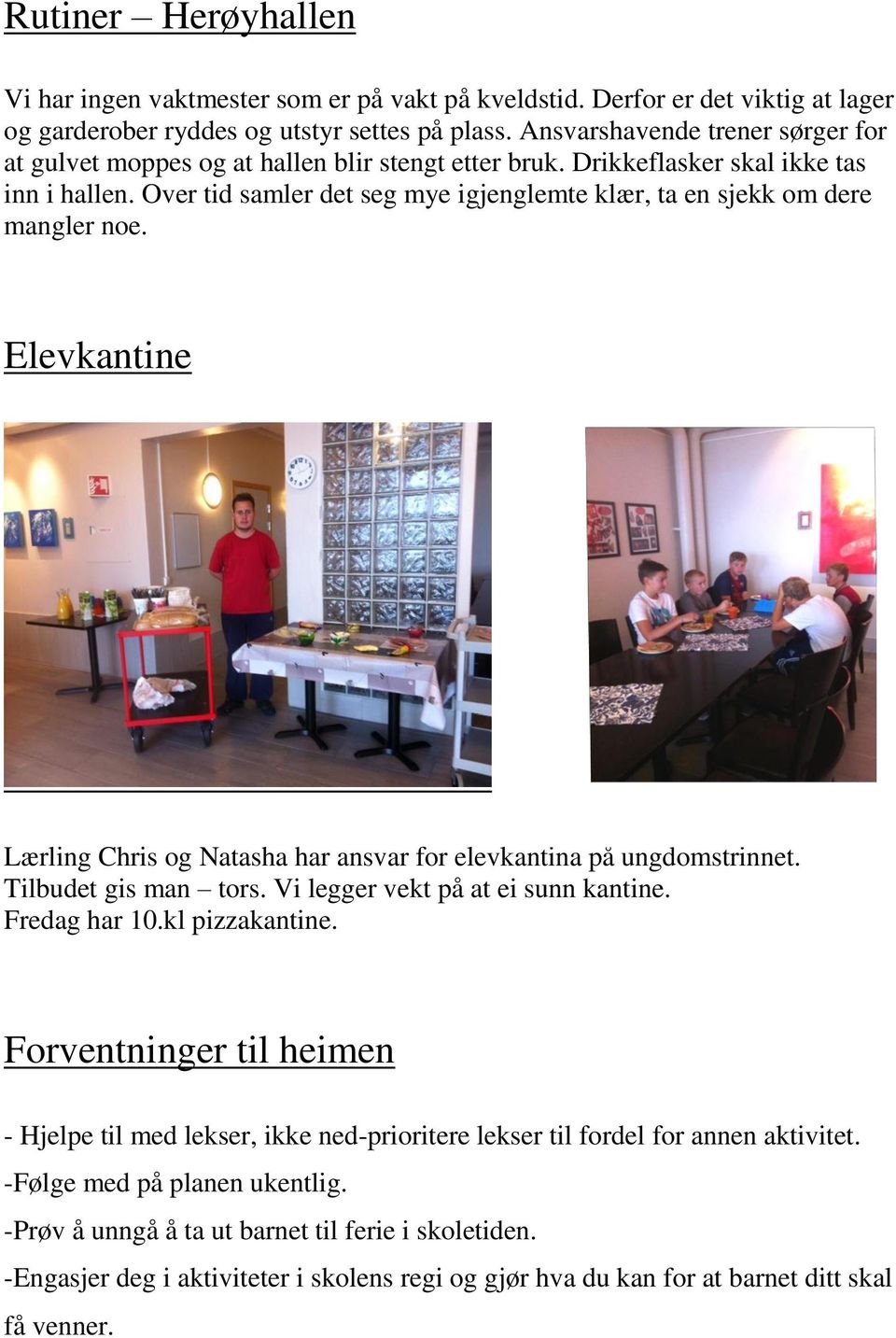 Over tid samler det seg mye igjenglemte klær, ta en sjekk om dere mangler noe. Elevkantine Lærling Chris og Natasha har ansvar for elevkantina på ungdomstrinnet. Tilbudet gis man tors.