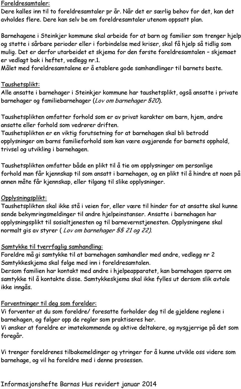 Det er derfor utarbeidet et skjema for den første foreldresamtalen skjemaet er vedlagt bak i heftet, vedlegg nr.1. Målet med foreldresamtalene er å etablere gode samhandlinger til barnets beste.